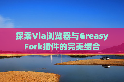 探索Via浏览器与GreasyFork插件的完美结合